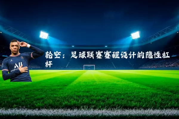 轮空:足球联赛赛程设计的隐性杠杆