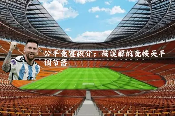 公平竞赛积分:被误解的竞技天平调节器