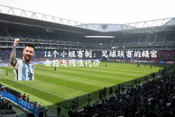 12个小组赛制:足球联赛的精密齿轮与隐性代价
