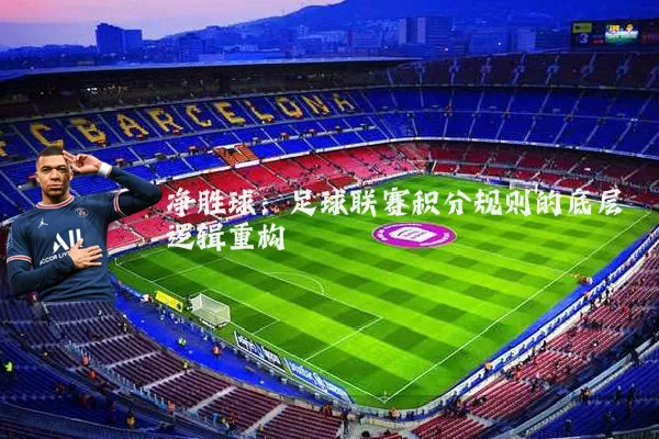 净胜球:足球联赛积分规则的底层逻辑重构