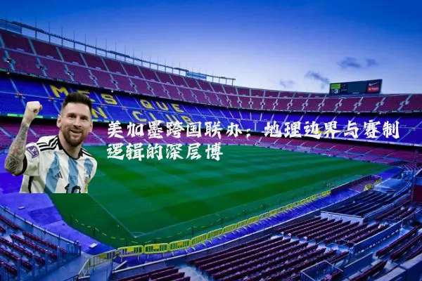 美加墨跨国联办：地理边界与赛制逻辑的深层博弈
