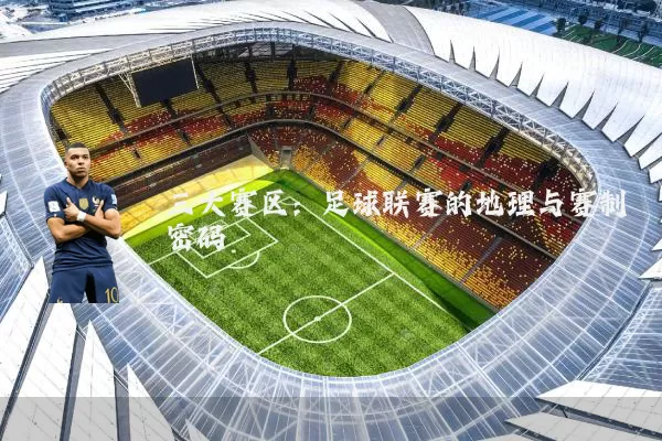 三大赛区：足球联赛的地理与赛制密码